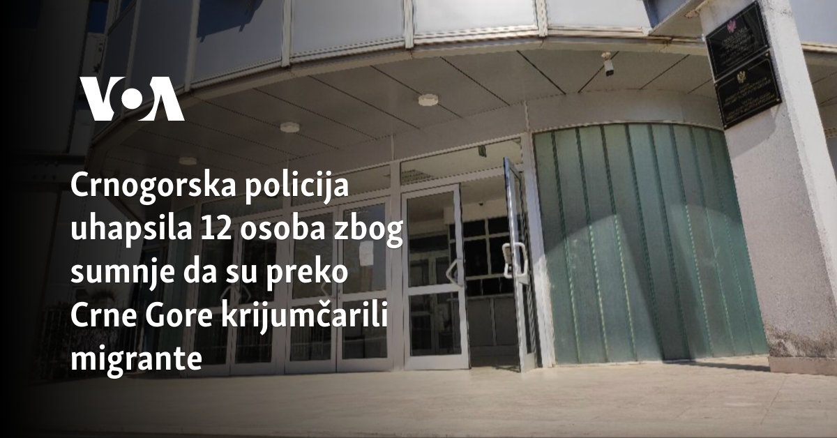 Crnogorska policija uhapsila 12 osoba zbog sumnje da su preko Crne Gore krijumčarili migrante